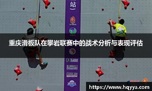 重庆滑板队在攀岩联赛中的战术分析与表现评估